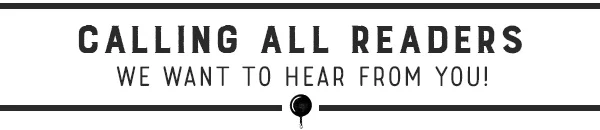 Calling All Readers: We Want to Hear From You